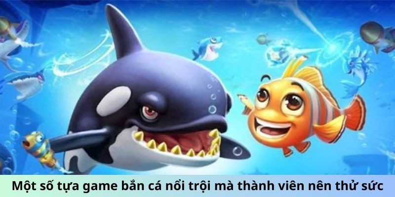 Một số tựa game bắn cá nổi trội mà thành viên nên thử sức