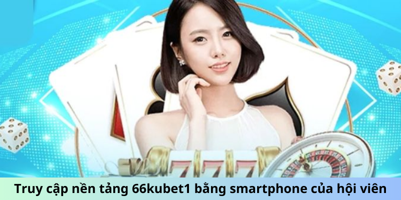 Truy cập nền tảng bằng smartphone 