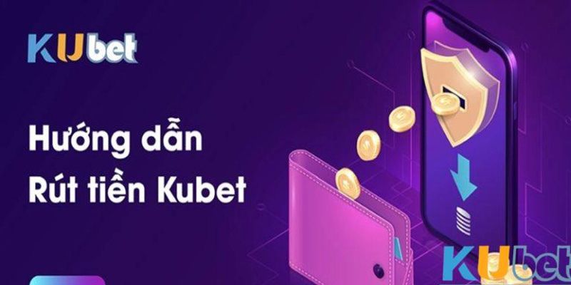 Giải đáp khái quát về quy trình rút tiền Kubet