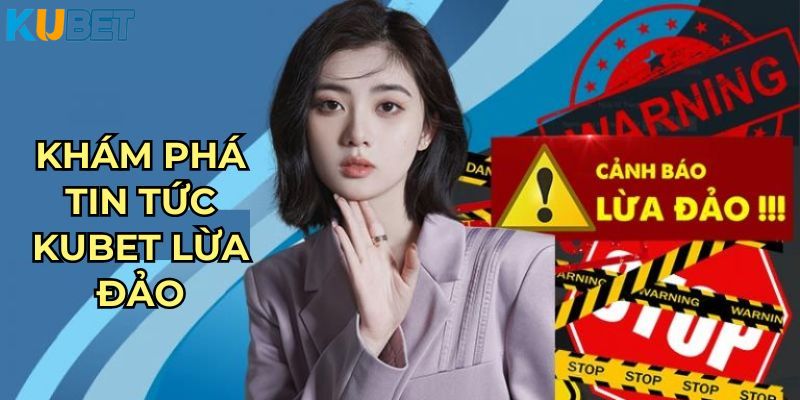 Nguồn cơn của Kubet lừa đảo là gì? 