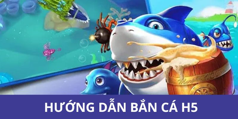 Hướng dẫn chơi game săn cá H5 chi tiết nhất cho thành viên 