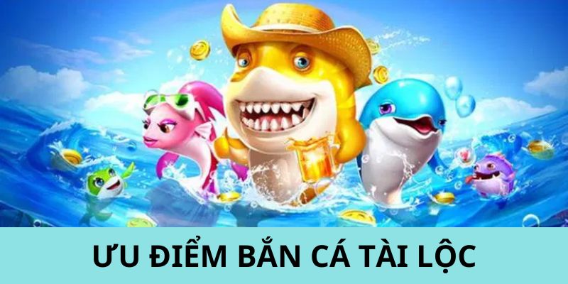 Tại sao bạn nên tham gia game bắn cá tài lộc